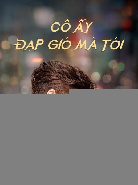 Xem phim Cô Ấy Đạp Gió Mà Tới